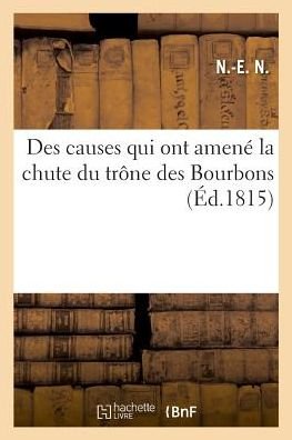 Des Causes Qui Ont Amene La Chute Du Trone Des Bourbons - N -e N - Books - Hachette Livre - BNF - 9782329045160 - July 1, 2018