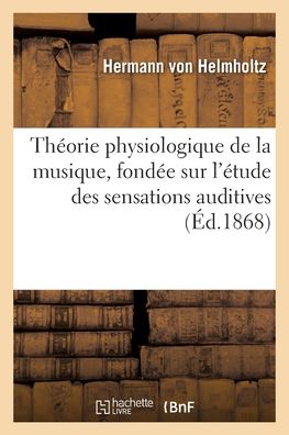 Cover for Hermann Von Helmholtz · Theorie Physiologique de la Musique, Fondee Sur l'Etude Des Sensations Auditives (Paperback Book) (2020)