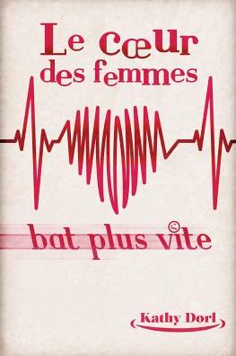 Cover for Kathy Dorl · Le coeur des femmes bat plus vite (Paperback Book) (2015)