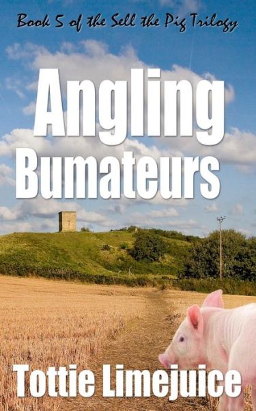 Cover for Tottie Limejuice · Angling Bumateurs: Book 5 in the Sell the Pig trilogy - Sell the Pig (Paperback Bog) (2019)