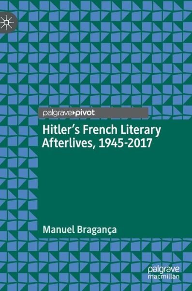 Hitler’s French Literary Afterlives, 1945-2017 - Manuel Braganca - Libros - Springer Nature Switzerland AG - 9783030216160 - 23 de septiembre de 2019