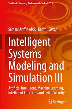 Cover for Samsul Ariffin Abdul Karim · Intelligent Systems Modeling and Simulation III: Artificial Intelligent, Machine Learning, Intelligent Functions and Cyber Security - Studies in Systems, Decision and Control (Hardcover Book) [2024 edition] (2024)