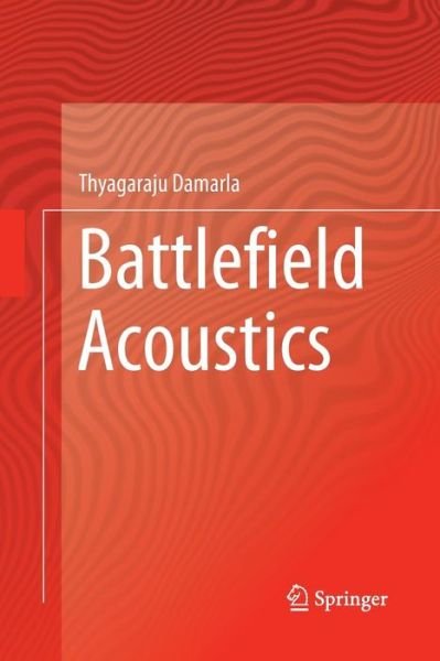 Battlefield Acoustics - Thyagaraju Damarla - Kirjat - Springer International Publishing AG - 9783319368160 - torstai 6. lokakuuta 2016