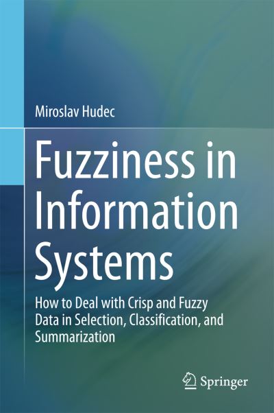 Cover for Miroslav Hudec · Fuzziness in Information Systems: How to Deal with Crisp and Fuzzy Data in Selection, Classification, and Summarization (Hardcover Book) [1st ed. 2016 edition] (2016)