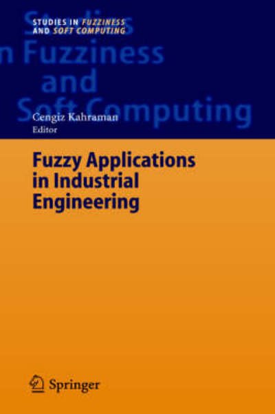 Cover for Cengiz Kahraman · Fuzzy Applications in Industrial Engineering - Studies in Fuzziness and Soft Computing (Hardcover bog) [2006 edition] (2006)