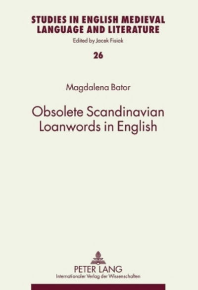 Cover for Magdalena Bator · Obsolete Scandinavian Loanwords in English - Studies in English Medieval Language and Literature (Hardcover Book) [New edition] (2010)