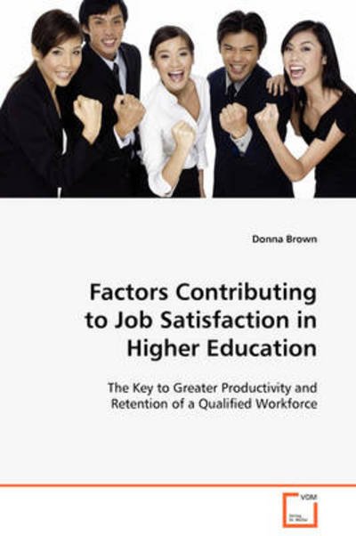 Factors Contributing to Job Satisfaction in Higher Education: the Key to Greater Productivity and Retention of a Qualified Workforce - Donna Brown - Kirjat - VDM Verlag Dr. Müller - 9783639097160 - keskiviikko 26. marraskuuta 2008