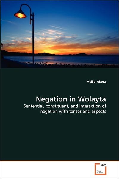 Cover for Aklilu Abera · Negation in Wolayta: Sentential, Constituent,  and Interaction  of Negation with Tenses and Aspects (Paperback Book) (2011)