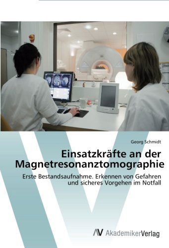 Cover for Georg Schmidt · Einsatzkräfte an Der Magnetresonanztomographie: Erste Bestandsaufnahme. Erkennen Von Gefahren Und Sicheres Vorgehen Im Notfall (Paperback Book) [German edition] (2014)