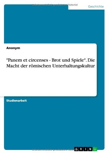 Panem et Circenses - Brot Und Spiele. Die Macht Der Romischen Unterhaltungskultur - Anonym - Kirjat - GRIN Verlag GmbH - 9783640677160 - maanantai 9. elokuuta 2010