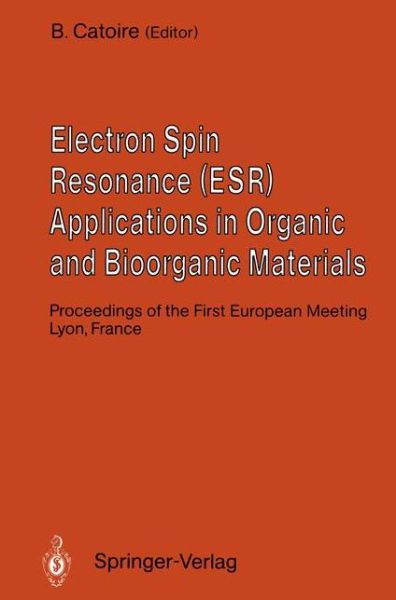 Cover for B Catoire · Electron Spin Resonance (ESR) Applications in Organic and Bioorganic Materials: Proceedings of the First European Meeting January 1990, Lyon, France (Paperback Book) [Softcover reprint of the original 1st ed. 1992 edition] (2011)