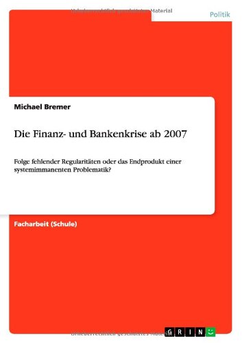 Cover for Michael Bremer · Die Finanz- und Bankenkrise ab 2007: Folge fehlender Regularitaten oder das Endprodukt einer systemimmanenten Problematik? (Paperback Book) [German edition] (2012)