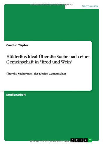 Cover for Carolin Töpfer · Hölderlins Ideal: Über Die Suche Nach Einer Gemeinschaft in &quot;Brod Und Wein&quot; (Paperback Book) [German edition] (2013)