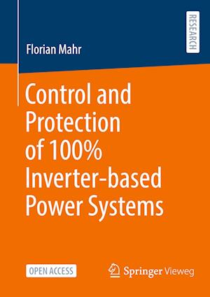 Control and Protection of 100% Inverter-based Power Systems - Florian Mahr - Books - Springer Fachmedien Wiesbaden - 9783658472160 - May 18, 2025