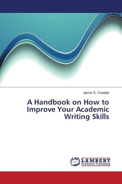 Cover for Conable James E · A Handbook on How to Improve Your Academic Writing Skills (Pocketbok) (2015)