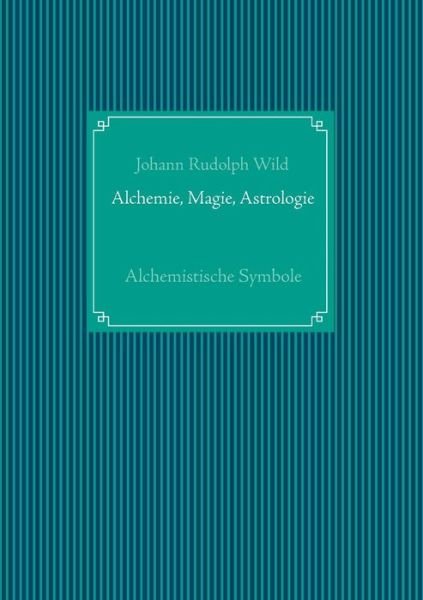 Alchemistische Symbole: Versuch ei - Wild - Bücher -  - 9783735720160 - 17. Mai 2019