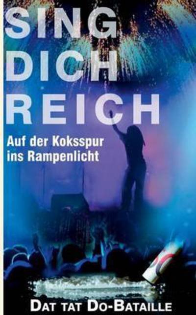 Cover for Dat Tat Do-Bataille · Sing Dich Reich: Auf der Koksspur ins Rampenlicht (Pocketbok) (2015)