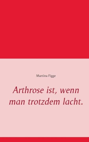 Cover for Figge · Arthrose ist, wenn man trotzdem l (Book) (2016)
