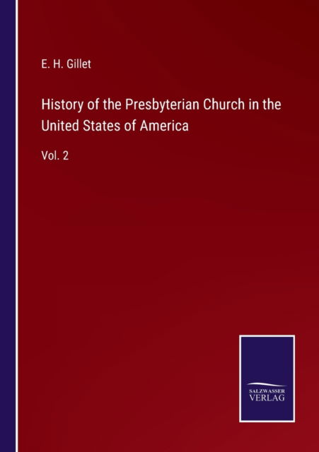 History of the Presbyterian Church in the United States of America - E H Gillet - Boeken - Salzwasser-Verlag - 9783752592160 - 4 april 2022