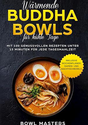 Cover for Bowl Masters · Wärmende Buddha Bowls für kühle Tage: Mit 100 genussvollen Rezepten unter 15 Minuten für jede Tagesmahlzeit - Inklusive Wochenplaner, Ramen- und Nachtisch Bowls (Hardcover Book) (2021)