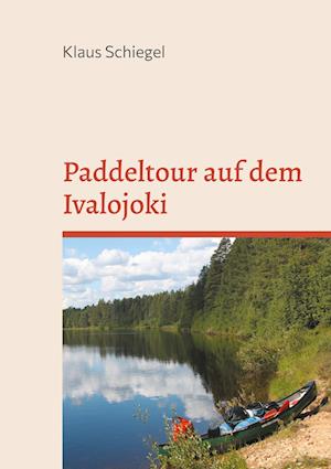 Cover for Klaus Schiegel · Paddeltour auf dem Ivalojoki (Book) (2024)