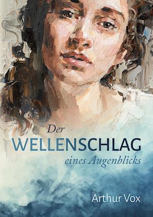 Cover for Arthur Vox · Der Wellenschlag eines Augenblicks (Book) (2025)