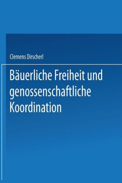 Clemens Dirscherl · Bauerliche Freiheit Und Genossenschaftliche Koordination: Untersuchungen Zur Landwirtschaft in Der Vertikalen Integration (Taschenbuch) [1989 edition] (1989)