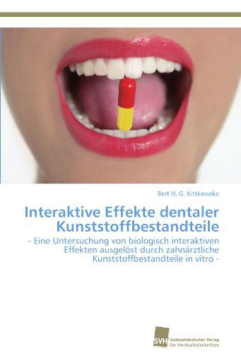 Cover for Bert H. G. Kittkowske · Interaktive Effekte Dentaler Kunststoffbestandteile: - Eine Untersuchung Von Biologisch Interaktiven Effekten Ausgelöst Durch Zahnärztliche Kunststoffbestandteile in Vitro - (German Edition) (Paperback Book) [German edition] (2011)
