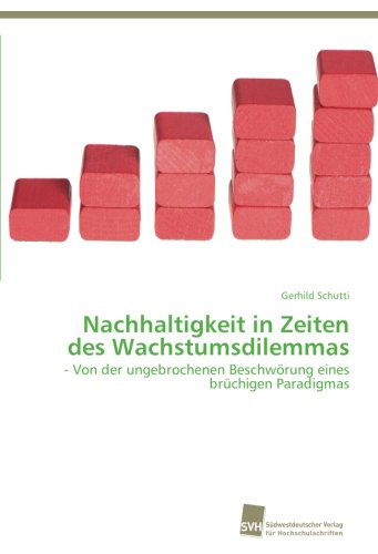 Cover for Gerhild Schutti · Nachhaltigkeit in Zeiten Des Wachstumsdilemmas: - Von Der Ungebrochenen Beschwörung Eines Brüchigen Paradigmas (Paperback Book) [German edition] (2013)