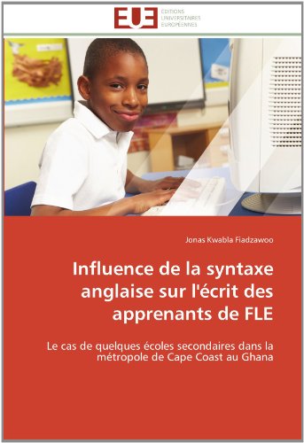 Cover for Jonas Kwabla Fiadzawoo · Influence De La Syntaxe Anglaise Sur L'écrit Des Apprenants De Fle: Le Cas De Quelques Écoles Secondaires Dans La Métropole De Cape Coast Au Ghana (Paperback Book) [French edition] (2018)