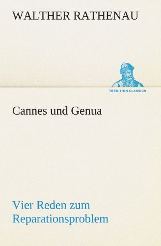 Cover for Walther Rathenau · Cannes Und Genua: Vier Reden Zum Reparationsproblem (Tredition Classics) (German Edition) (Taschenbuch) [German edition] (2012)