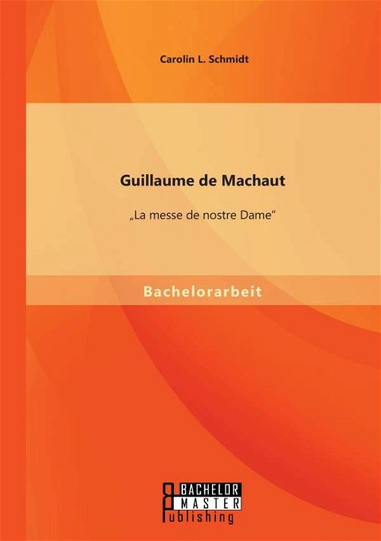 Cover for Carolin L. Schmidt · Guillaume De Machaut: &quot;La Messe De Nostre Dame&quot; (Paperback Bog) [German edition] (2014)