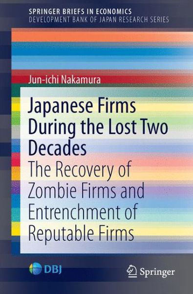 Jun-ichi Nakamura · Japanese Firms During the Lost Two Decades: The Recovery of Zombie Firms and Entrenchment of Reputable Firms - Development Bank of Japan Research Series (Paperback Book) [1st ed. 2017 edition] (2016)
