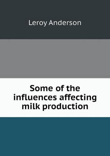 Some of the Influences Affecting Milk Production - Leroy Anderson - Kirjat - Book on Demand Ltd. - 9785518778160 - torstai 16. toukokuuta 2013
