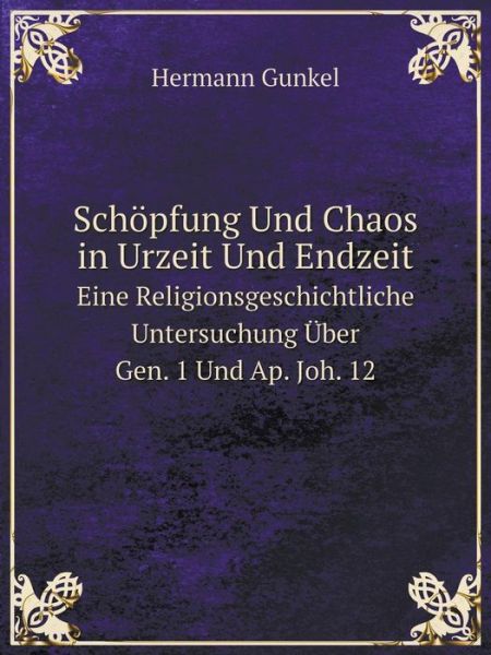 Cover for Hermann Gunkel · Schöpfung Und Chaos in Urzeit Und Endzeit Eine Religionsgeschichtliche Untersuchung Über Gen. 1 Und Ap. Joh. 12 (Paperback Book) [German edition] (2014)