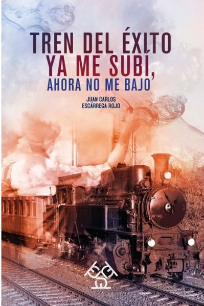 Cover for Juan Carlos Escarrega Rojo · Tren del éxito ya me subí, ahora no me bajo (Paperback Book) (2022)