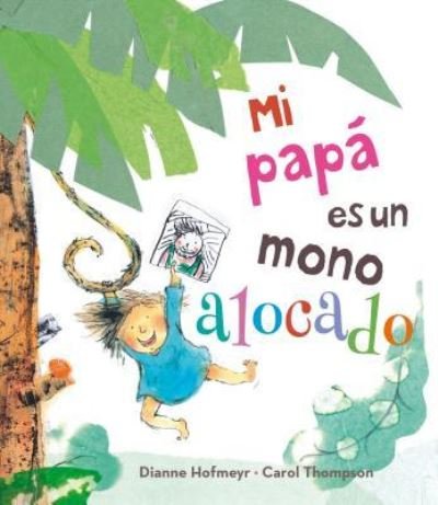 Cover for Dianne Hofmeyr · Mi Papa Es Un Mono Alocado / Pd. (Hardcover Book) (2017)