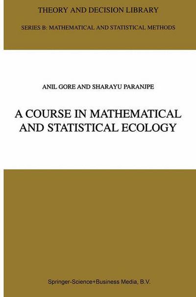 Cover for Anil Gore · A Course in Mathematical and Statistical Ecology - Theory and Decision Library B (Paperback Book) [Softcover reprint of hardcover 1st ed. 2001 edition] (2010)