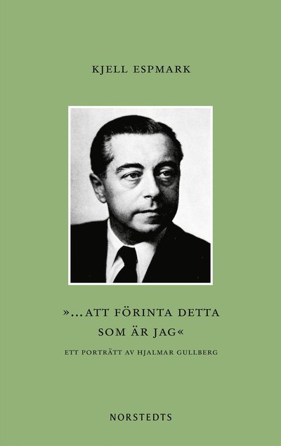 ”... att förinta detta som är jag” : ett portr¨tt av Hjalmar Gullberg - Kjell Espmark - Books - Norstedts - 9789113128160 - January 25, 2023