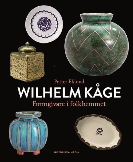 Wilhelm Kåge : formgivare i folkhemmet - Petter Eklund - Książki - Historiska Media - 9789175454160 - 23 stycznia 2017