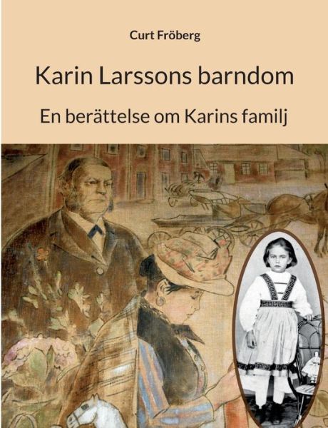 Cover for Curt Fröberg · Karin Larssons barndom : En berättelse om Karins familj (Book) (2022)