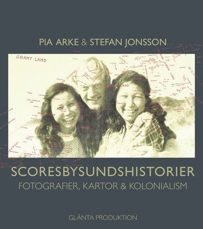 Cover for Pia Arke · Scoresbysundshistorier : fotografier, kartor &amp; kolonialism (Bog) (2010)