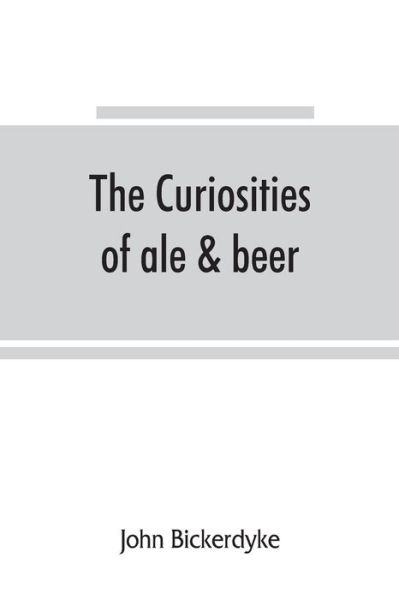 The curiosities of ale & beer - John Bickerdyke - Books - Alpha Edition - 9789353865160 - September 10, 2019