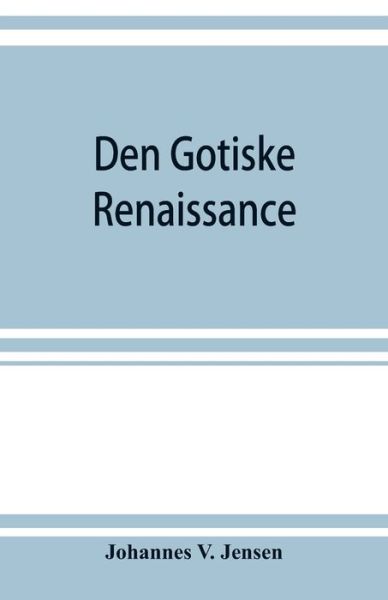 Den gotiske renaissance - Johannes V Jensen - Bøger - Alpha Edition - 9789353922160 - 1. november 2019