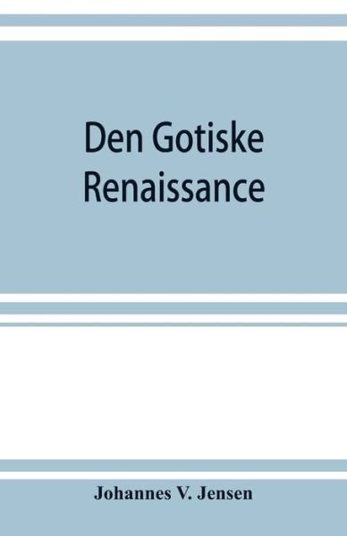 Den gotiske renaissance - Johannes V Jensen - Boeken - Alpha Edition - 9789353922160 - 1 november 2019