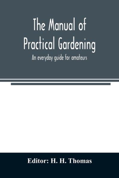 The manual of practical gardening; an everyday guide for amateurs - H H Thomas - Livres - Alpha Edition - 9789354008160 - 20 mars 2020