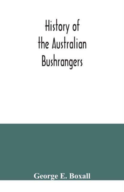 History of the Australian bushrangers - George E Boxall - Books - Alpha Edition - 9789354040160 - July 21, 2020