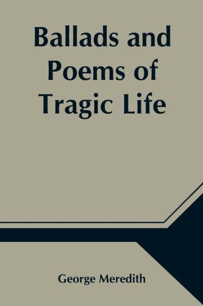 Ballads and Poems of Tragic Life - George Meredith - Books - Alpha Edition - 9789354545160 - May 1, 2021