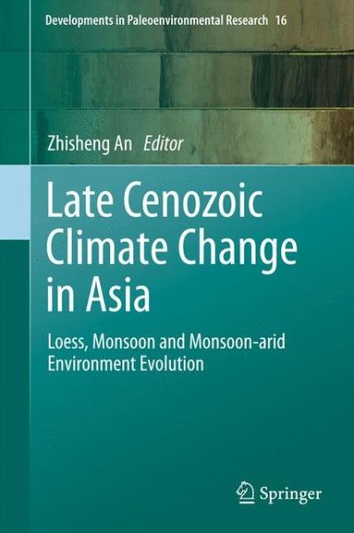 Cover for Zhisheng an · Late Cenozoic Climate Change in Asia: Loess, Monsoon and Monsoon-arid Environment Evolution - Developments in Paleoenvironmental Research (Hardcover Book) [2014 edition] (2014)