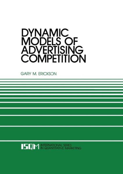 Dynamic Models of Advertising Competition: Open- and Closed-Loop Extensions - International Series in Quantitative Marketing - Gary M. Erickson - Livros - Springer - 9789401713160 - 3 de outubro de 2013